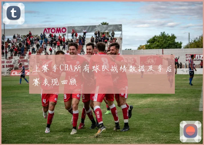 上赛季CBA所有球队战绩数据及季后赛表现回顾