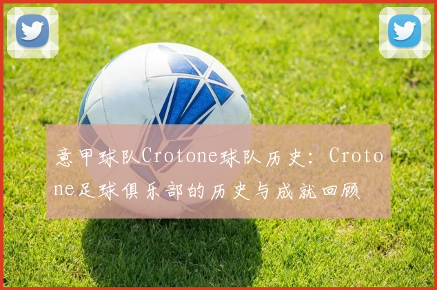 意甲球队Crotone球队历史：Crotone足球俱乐部的历史与成就回顾