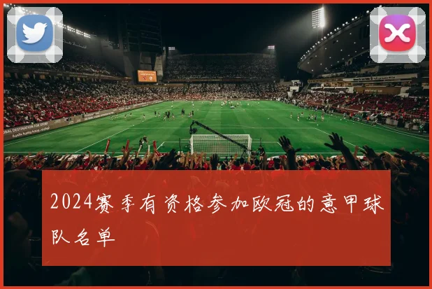 2024赛季有资格参加欧冠的意甲球队名单